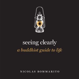 Seeing Clearly: A Buddhist Guide to Life