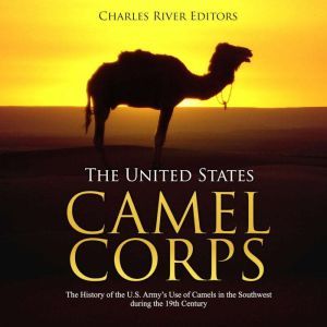 United States Camel Corps, The The H..., Charles River Editors