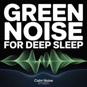 Green Noise for Deep Sleep, Calm Noise Studio