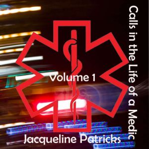 Calls in the Life of a Medic: Volume 1: Paramedic Short Stories Based on True Events