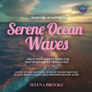 Overture of Nature's Serene Ocean Waves Mixed with Ambient Tones for Deep Meditation & Mindfulness: Listen to the Soothing Tun