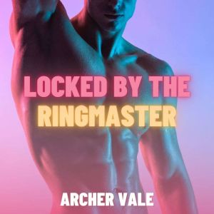 Locked by the Ringmaster (Gay Chastity Erotica)