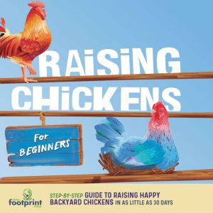 Raising Chickens For Beginners, Small Footprint Press
