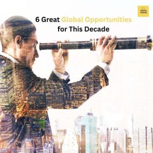 6 Great Global Opportunities For This Decade: And How Job and Career Seekers, Freelancers, Entrepreneurs, Business Owners, or