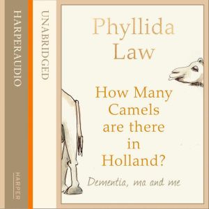 How Many Camels Are There in Holland?: Dementia, Ma and Me