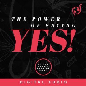 The Power of Saying Yes: Do You Want a Move of God?, Lydia S. Marrow