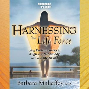 Harnessing Your Life Force, Barbara Mahaffey