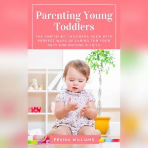 Parenting Young Toddlers The Simplif..., Regina Williams
