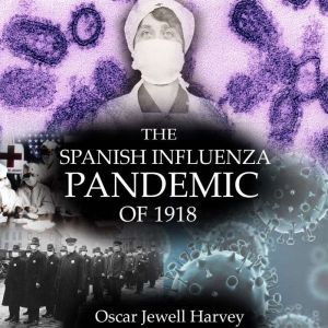 The Spanish Influenza Pandemic of 191..., Oscar Jewell Harvey