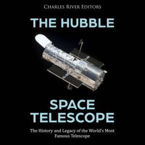 The Hubble Space Telescope The Histo..., Charles River Editors