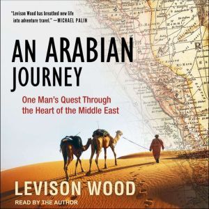 An Arabian Journey: One Man's Quest Through the Heart of the Middle East, Levison Wood