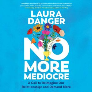 No More Mediocre: A Call to Reimagine Our Relationships and Demand More