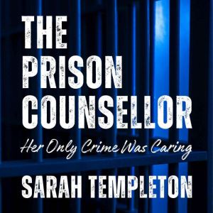 The Prison Counsellor: Her Only Crime Was Caring