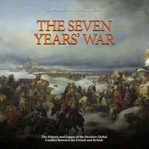 The Seven Years War The History and..., Charles River Editors