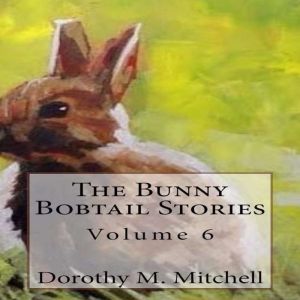The Bunny Bobtail Stories  Volume 6, Dorothy M. Mitchell