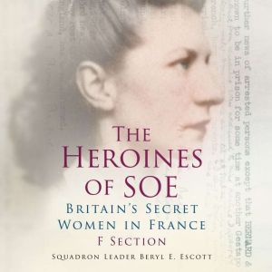 The Heroines of SOE, Beryl E. Escott