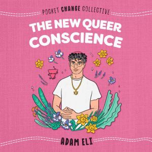 The New Queer Conscience, Adam Eli