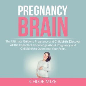 Pregnancy Brain The Ultimate Guide t..., Chloe Mize