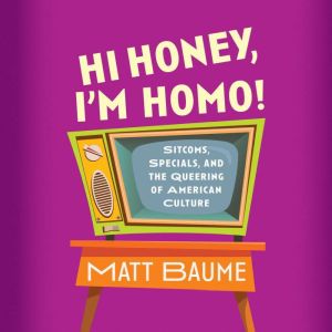 Hi Honey, Im Homo!, Matt Baume