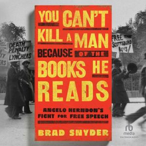 You Can't Kill a Man Because of the Books He Reads: Angelo Herndon's Fight for Free Speech