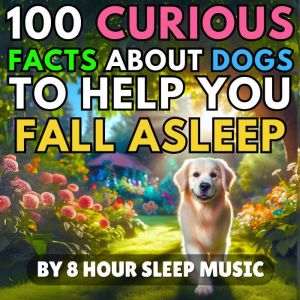 100 Curious Facts About Dogs to Help ..., 8 Hour Sleep Music