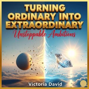 Turning Ordinary Into Extraordinary: Unstoppable Ambitions