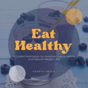 Eat Healthy A Guided Meditation for ..., Kameta Media