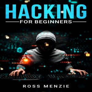 Hacking for Beginners: Comprehensive Guide on Hacking Websites, Smartphones, Wireless Networks, Conducting Social Engineering,