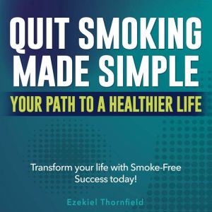 Quit Smoking Made Simple: Your Path to a Healthier Life: Embark on a Healthier Life! Discover engaging audio lessons to quit s