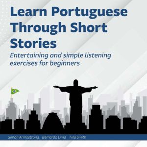 Learn Portuguese Through Short Stories: Entertaining and simple listening exercises for beginners