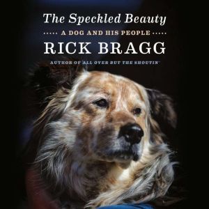 The Speckled Beauty: A Dog and His People, Rick Bragg