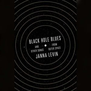 Black Hole Blues and Other Songs from Outer Space, Janna Levin