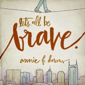 Lets All Be Brave, Annie F. Downs