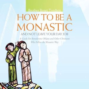 How to Be a Monastic and Not Leave Yo..., Benet Tvedten