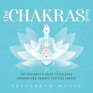 The Chakras Book The Beginners Guid..., Elizabeth Muniz