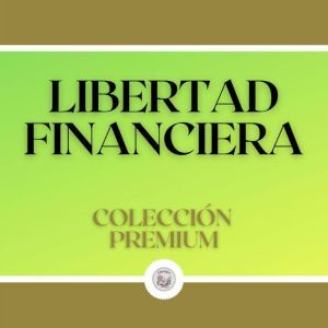 Libertad Financiera: Coleccin Premium (3 Libros)