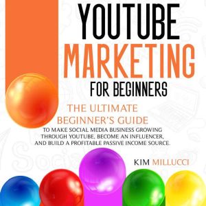 YOUTUBE MARKETING FOR BEGINNERS, Kim Millucci