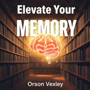 Elevate Your Memory: Secrets to Retaining What Matters: "Unlock your memory potential! Dive into transformative audio lessons
