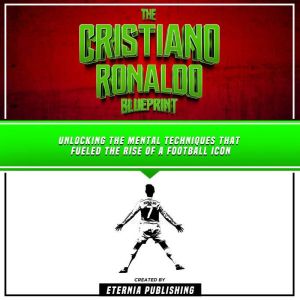 The Cristiano Ronaldo Blueprint Unlo..., Eternia Publishing