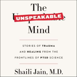 The Unspeakable Mind, Shaili Jain, M.D.