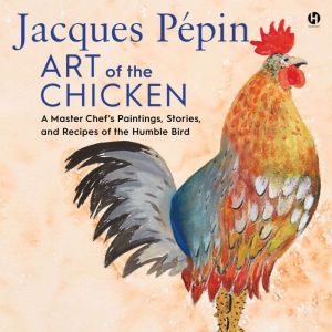 Jacques Pepin Art of the Chicken, Jacques Pepin