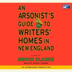 An Arsonists Guide to Writers Homes..., Brock Clarke