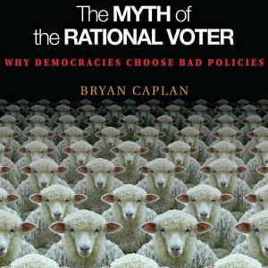 The Myth of the Rational Voter, Bryan Caplan