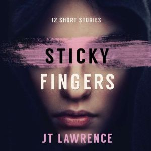 Sticky Fingers 12 Short Stories, JT Lawrence