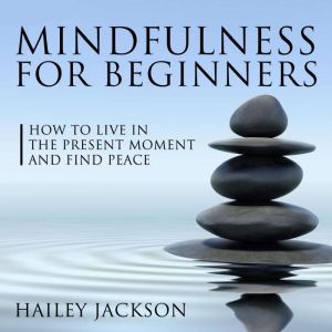 Mindfulness for Beginners How to Liv..., Hailey Jackson