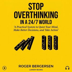 Stop Overthinking in a 247 World, Roger Bergersen