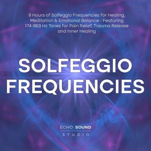 Solfeggio Frequencies 9 Hours of Sol..., Echo Sound Studio