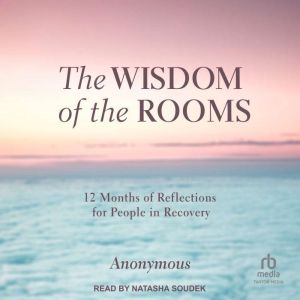 The Wisdom of the Rooms: 12 Months of Reflections for People in Recovery