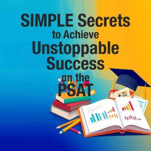 SIMPLE Secrets to Achieve Unstoppable Success on the PSAT: "Elevate your PSAT prep with captivating audio lessons designed to