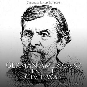 German Americans in the Civil War Th..., Charles River Editors